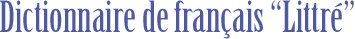 Dictionnaire de Fran&ccedil;ais Littr&eacute;